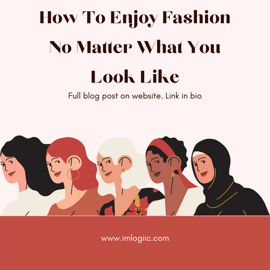 How to Enjoy Fashion No Matter What You Look Like.
